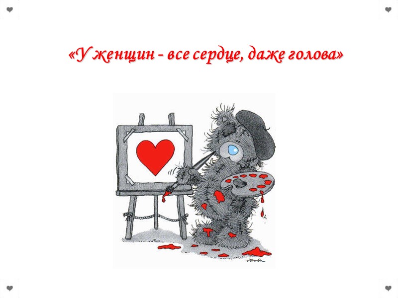 «У женщин - все сердце, даже голова»